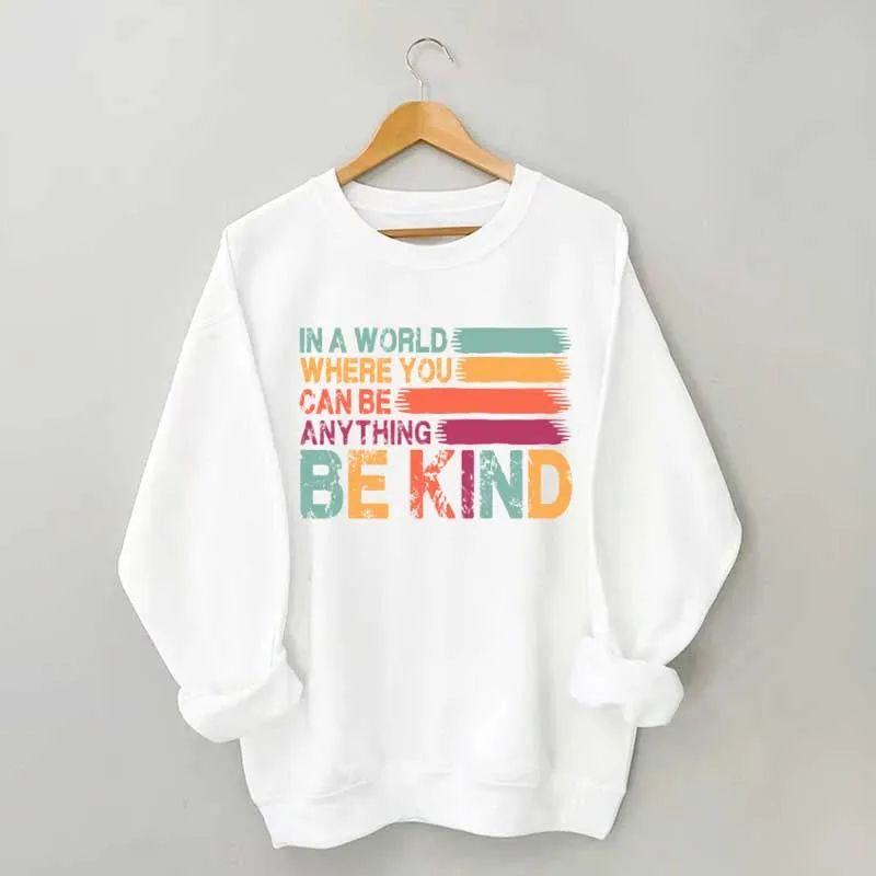 In a World Where You Can Be Anything Kind Sweatshirt